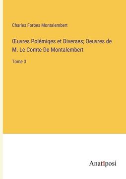 portada OEuvres Polémiqes et Diverses; Oeuvres de M. Le Comte De Montalembert: Tome 3 (in French)