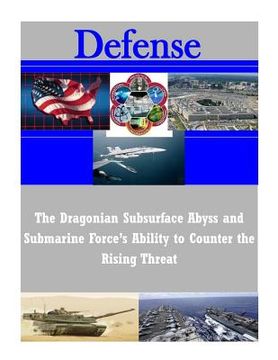 portada The Dragonian Subsurface Abyss and Submarine Force's Ability to Counter the Rising Threat (en Inglés)