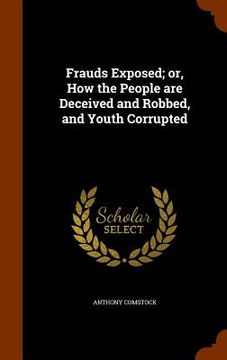 portada Frauds Exposed; or, How the People are Deceived and Robbed, and Youth Corrupted (in English)