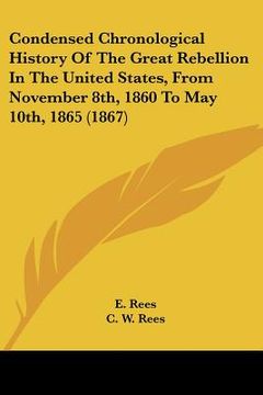 portada condensed chronological history of the great rebellion in the united states, from november 8th, 1860 to may 10th, 1865 (1867)