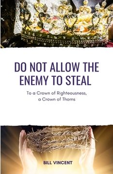 portada Do Not Allow the Enemy to Steal: To a Crown of Righteousness, a Crown of Thorns