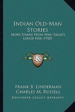 portada indian old-man stories: more sparks from war; eagle's lodge-fire (1920) (en Inglés)