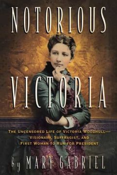 portada Notorious Victoria: The Uncensored Life of Victoria Woodhull - Visionary, Suffragist, and First Woman to run for President (en Inglés)