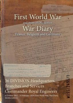 portada 36 DIVISION Headquarters, Branches and Services Commander Royal Engineers: 6 October 1915 - 14 February 1919 (First World War, War Diary, WO95/2495/1) (in English)