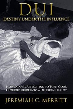 portada Dui-Destiny Under the Influence: How Satan is Attempting to Turn God's Glorious Bride Into a Drunken Harlot (en Inglés)