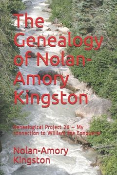 portada The Genealogy of Nolan-Amory Kingston: Genealogical Project 26 - My connection to William the Conqueror (en Inglés)