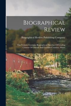 portada Biographical Review: This Volume Contains Biographical Sketches Of Leading Citizens Of Oxford And Franklin Counties, Maine