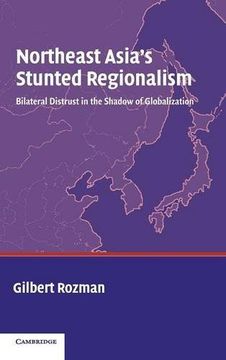 portada Northeast Asia's Stunted Regionalism: Bilateral Distrust in the Shadow of Globalization (en Inglés)