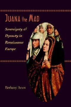 portada juana the mad: sovereignty and dynasty in renaissance europe (en Inglés)