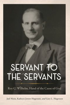 portada Servant to the Servants: Roy C. Wilhelm, Hand of the Cause of God (in English)