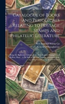 portada Catalogue of Books and Periodicals Relating to Postage Stamps and Philatelic Literature: Being the Reference Library of the New England Stamp Co. of B