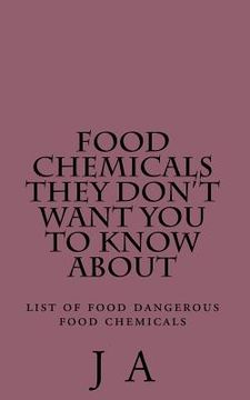 portada Food Chemicals they don't want you to know about: list of food dangerous food chemicals (in English)