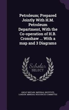portada Petroleum; Prepared Jointly With H.M. Petroleum Department, With the Co-operation of H.B. Cronshaw ... With a map and 3 Diagrams (en Inglés)