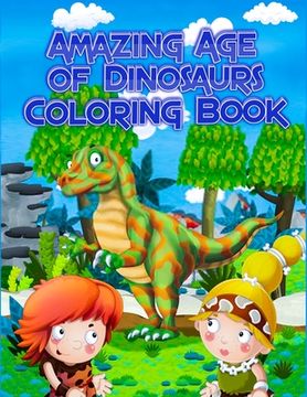 portada The Amazing Age of Dinosaurs coloring book: Best 50+ unique design Fantastic Dinosaur Coloring Book for Boys, Girls, Toddlers, Preschoolers, Kids (in English)