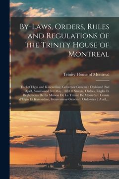 portada By-laws, Orders, Rules and Regulations of the Trinity House of Montreal [microform]: Earl of Elgin and Kincardine, Governor General: Ordained 2nd Apri (en Inglés)