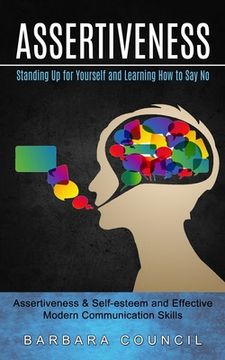 portada Assertiveness: Standing Up for Yourself and Learning How to Say No (Assertiveness & Self-esteem and Effective Modern Communication Sk (en Inglés)