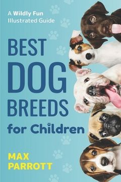 portada Best Dog Breeds For Children: A wildly fun illustrated guide (en Inglés)