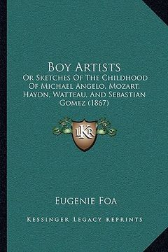 portada boy artists: or sketches of the childhood of michael angelo, mozart, haydn, watteau, and sebastian gomez (1867) (in English)