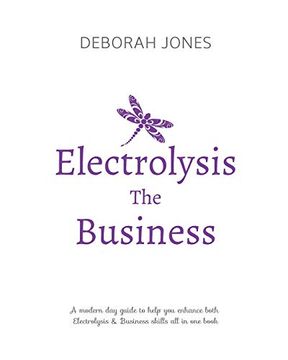 portada Electrolysis the Business: A Complete Guide While Studying on any Electrolysis Training Program, or as a Great Reference for the Already Practicing Electrologist. (in English)