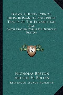 portada poems, chiefly lyrical, from romances and prose tracts of the elizabethan age: with chosen poems of nicholas breton (en Inglés)