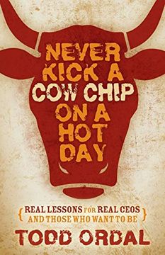 portada Never Kick a cow Chip on a hot Day: Real Lessons for Real Ceos and Those who Want to be (in English)