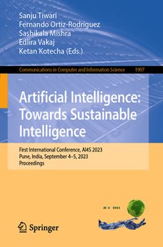 portada Artificial Intelligence: Towards Sustainable Intelligence: First International Conference, Ai4s 2023, Pune, India, September 4-5, 2023, Proceedings