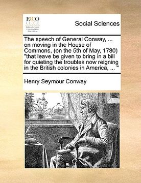 portada the speech of general conway, ... on moving in the house of commons, (on the 5th of may, 1780 "that leave be given to bring in a bill for quieting the (en Inglés)