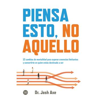 portada Piensa Esto, no Aquello - 12 Cambios de Mentalidad Para Superar Creencias Limitantes y Convertirte en Quien Estás Destinado a ser