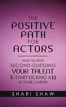 portada The Positive Path for Actors: How to Stop Second-Guessing Your Talent & Start Kicking a$$ in Your Career (en Inglés)