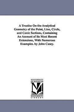 portada a   treatise on the analytical geometry of the point, line, circle, and conic sections, containing an account of its most recent extensions, with nume