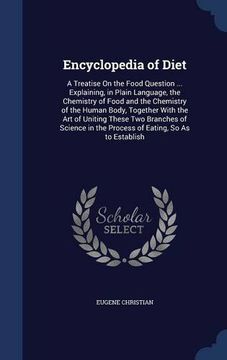 portada Encyclopedia of Diet: A Treatise On the Food Question ... Explaining, in Plain Language, the Chemistry of Food and the Chemistry of the Human Body, ... in the Process of Eating, So As to Establish