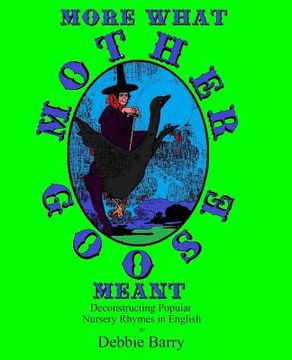 portada More What Mother Goose Meant: Deconstructing Popular Nursery Rhymes in English (en Inglés)