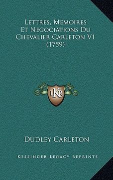 portada Lettres, Memoires Et Negociations Du Chevalier Carleton V1 (1759) (en Francés)