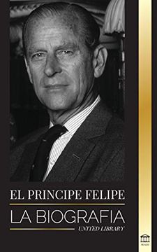 portada El Príncipe Felipe: La Biografía - la Turbulenta Vida del Duque Revelada y el Siglo de la Reina Isabel ii (Reales)