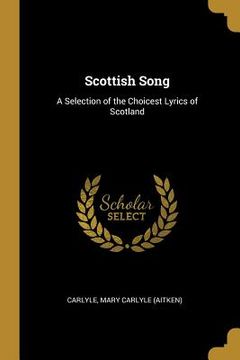portada Scottish Song: A Selection of the Choicest Lyrics of Scotland (en Inglés)