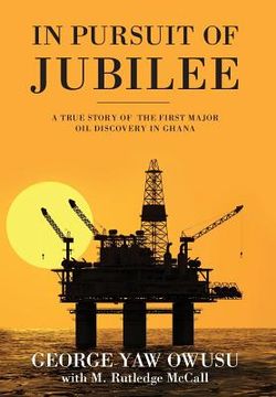 portada In Pursuit of Jubilee: A True Story of the First Major Oil Discovery in Ghana