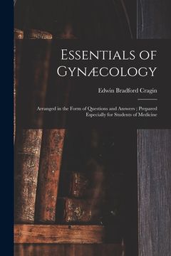portada Essentials of Gynæcology: Arranged in the Form of Questions and Answers; Prepared Especially for Students of Medicine (en Inglés)