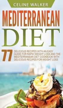 portada Mediterranean Diet: 77 Delicious Recipes with an Easy Guide for Rapid Weight Loss and The Mediterranean Diet Cookbook with Delicious Recip (in English)
