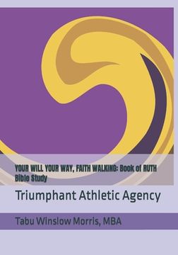 portada Your Will Your Way, Faith Walking: Book of RUTH Bible Study: Triumphant Athletic Agency