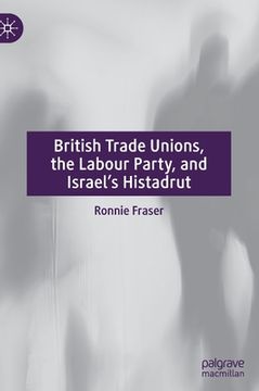 portada British Trade Unions, the Labour Party, and Israel's Histadrut (en Inglés)