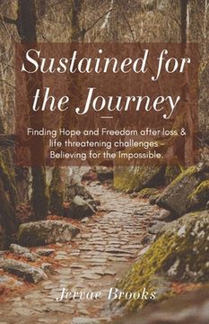 portada Sustained for the Journey: Finding Hope and Freedom after loss & life threatening challenges - Believing for the Impossible. (in English)