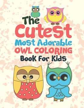 portada The Cutest Most Adorable Owl Coloring Book For Kids: 25 Fun Designs For Boys And Girls - Perfect For Young Children Preschool Elementary Toddlers (en Inglés)