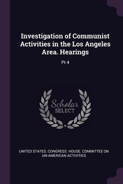 portada Investigation of Communist Activities in the Los Angeles Area. Hearings: Pt 4 (en Inglés)