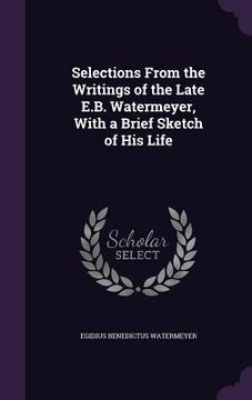 portada Selections From the Writings of the Late E.B. Watermeyer, With a Brief Sketch of His Life (en Inglés)