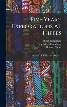 portada Five Years' Explorations At Thebes: A Record Of Work Done 1907-1911 (en Inglés)
