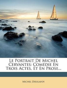 portada Le Portrait de Michel Cervantes: Comedie En Trois Actes, Et En Prose... (en Francés)