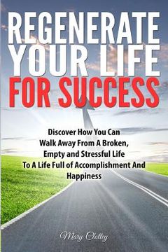 portada Regenerate Your Life For Success: Walk Away from a Broken Life to a Life of Fulfilment (en Inglés)