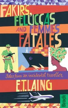 Fakirs, Feluccas and Femmes Fatales: Tales from an Incidental Traveller (en Inglés)
