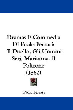 portada dramas e commedia di paolo ferrari: il duello, gli uomini serj, marianna, il poltrone (1862) (in English)