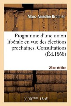 portada Programme d'une union libérale en vue des élections prochaines. Consultations... (2e éd.) (Sciences sociales)